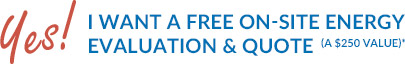 Yes! I want to schedule a free on-site energy evaluation